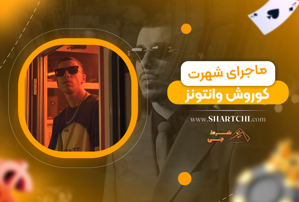 ماجرای شهرت کوروش وانتونز